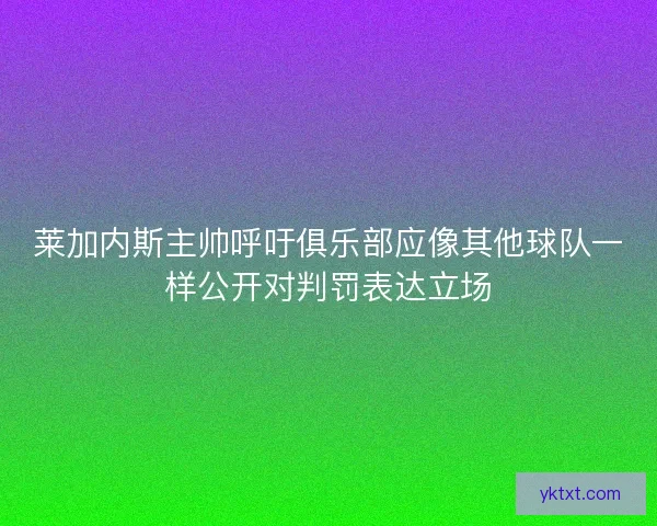 莱加内斯主帅呼吁俱乐部应像其他球队一样公开对判罚表达立场